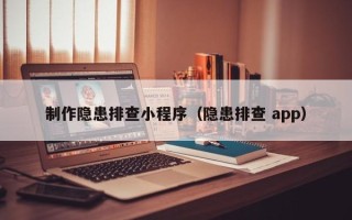 四川制作隐患排查小程序（隐患排查 app）