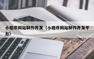 四川小程序网站制作开发（小程序网站制作开发平台）